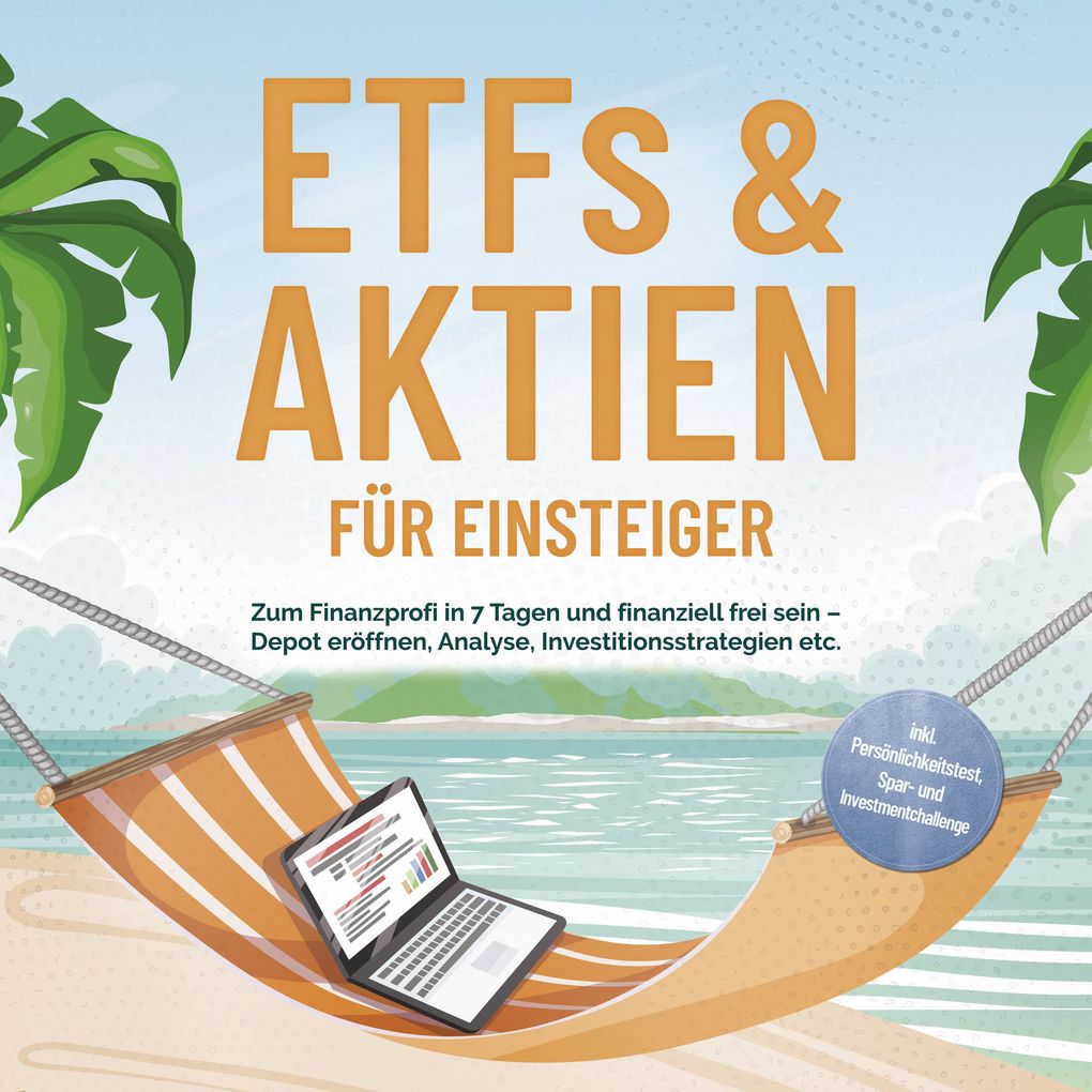 ETFs & Aktien für Einsteiger: Zum Finanzprofi in 7 Tagen und finanziell frei sein Depot eröffnen Analyse Investitionsstrategien etc. - inkl. Persönlichkeitstest Spar- und Investmentchallenge