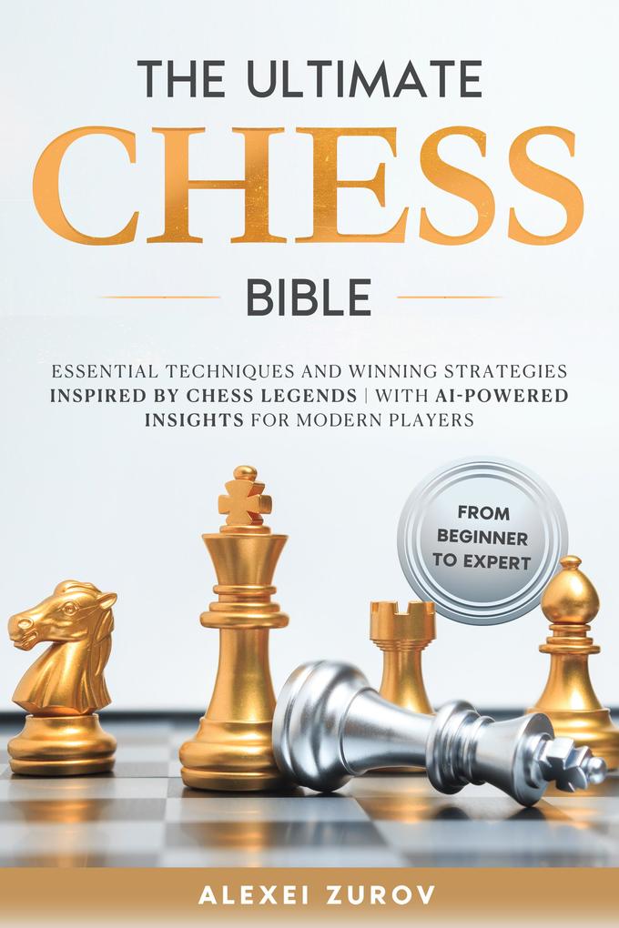 The Ultimate Chess Bible - From Beginner to Expert