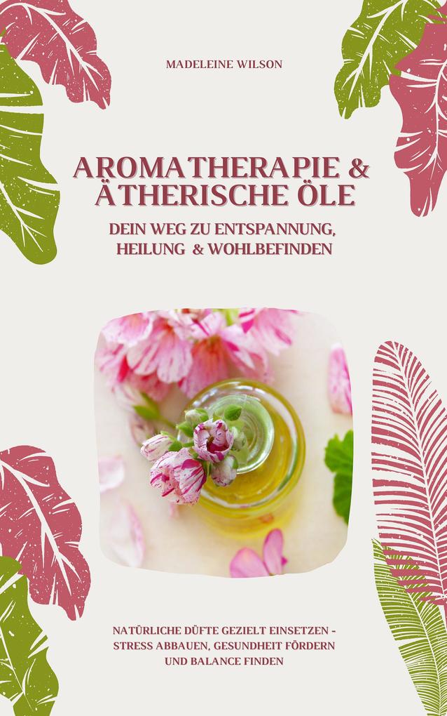 Aromatherapie und Ätherische Öle: Entspannung und Heilung