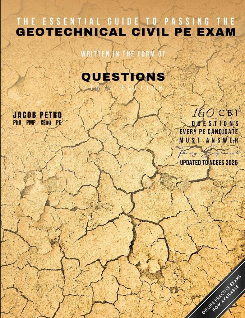The Essential Guide to Passing the Geotechnical Civil PE Exam Written in the form of Questions