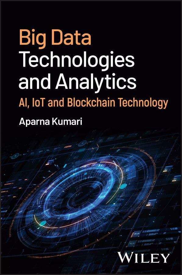 Big Data Technologies and Analytics: AI IoT and B lockchain Technology