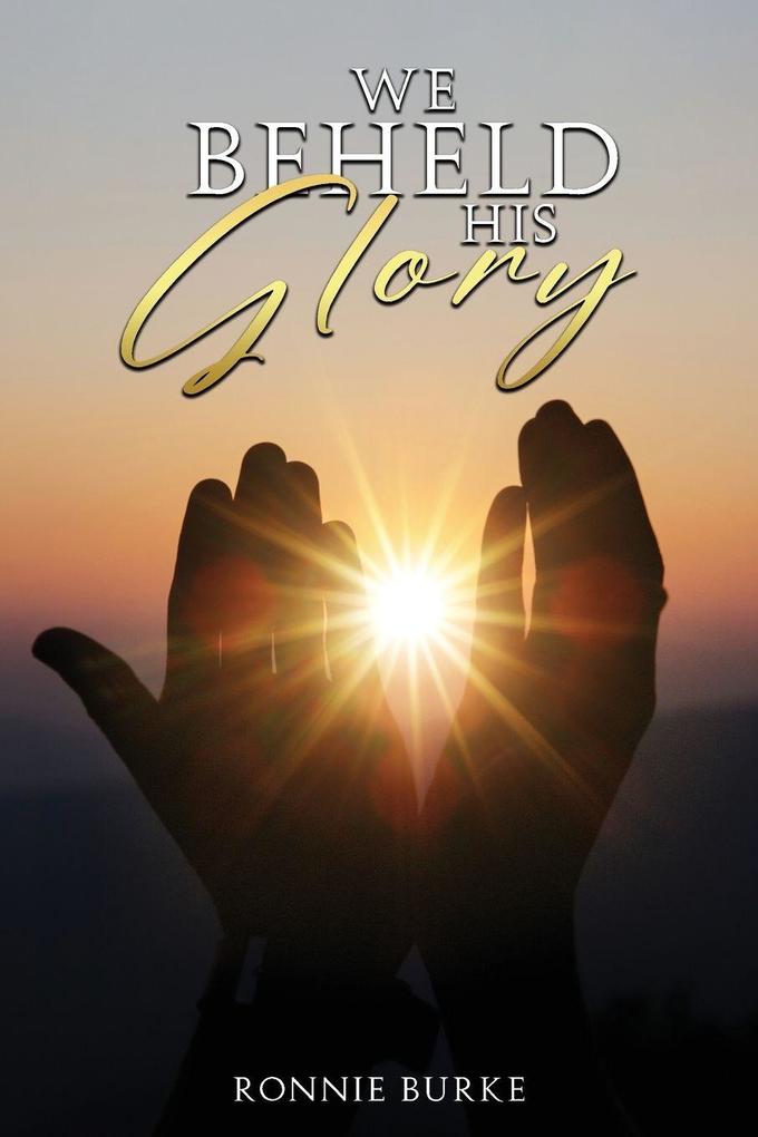 WE BEHELD HIS GLORY