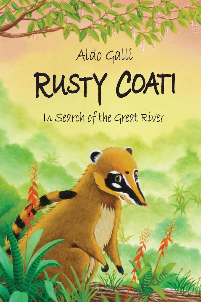 Rusty Coati: In Search of the Great River (The Rusty Coati Series #1)