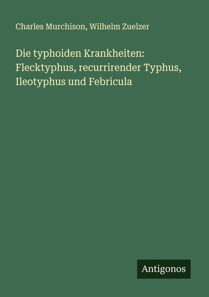 Die typhoiden Krankheiten: Flecktyphus recurrirender Typhus Ileotyphus und Febricula