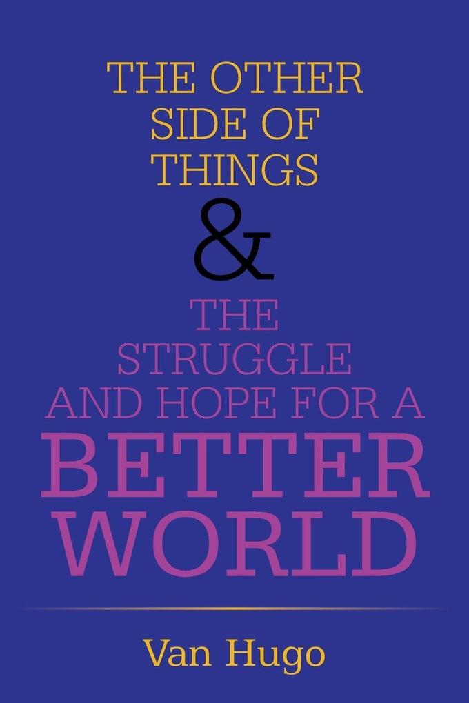 THE OTHER SIDE OF THINGS & THE STRUGGLE AND HOPE FOR A BETTER WORLD