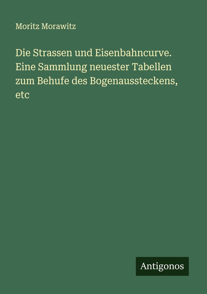 Die Strassen und Eisenbahncurve. Eine Sammlung neuester Tabellen zum Behufe des Bogenaussteckens etc