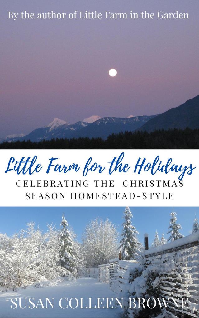 Little Farm for the Holidays: Celebrating the Christmas Season Homestead-Style (Little Farm in the Foothills #5)