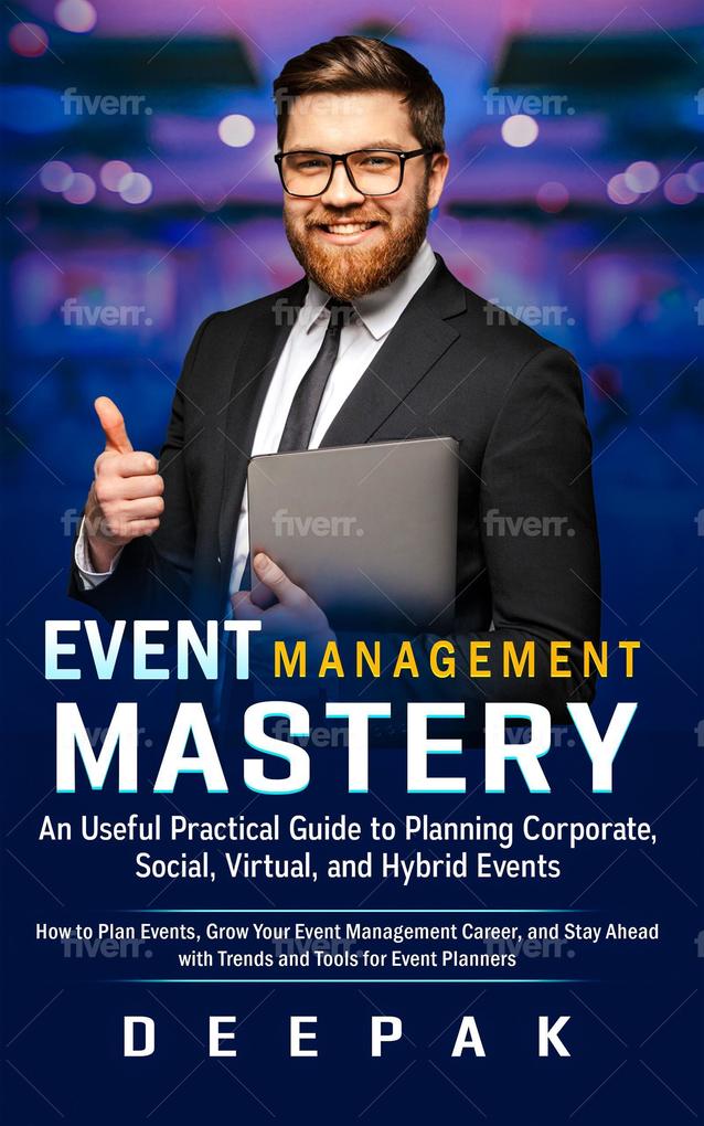 Event Management Mastery: An Useful Practical Guide to Planning Corporate Social Virtual and Hybrid Events