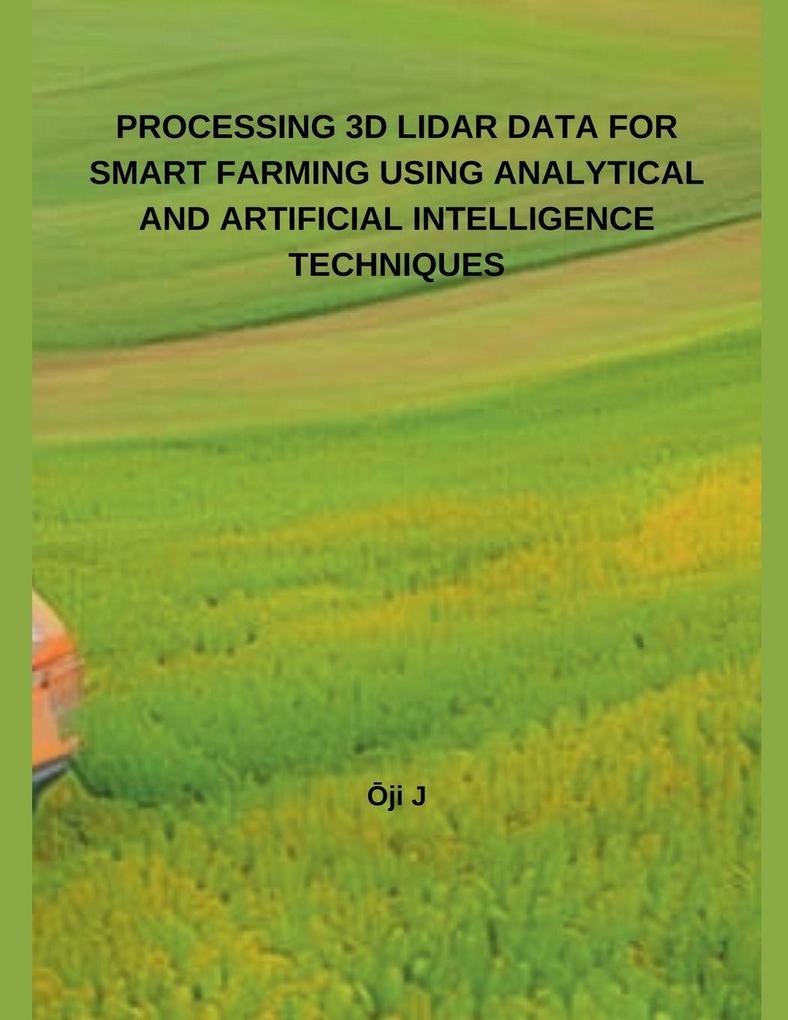PROCESSING 3D LIDAR DATA FOR SMART FARMING USING ANALYTICAL AND ARTIFICIAL INTELLIGENCE TECHNIQUES