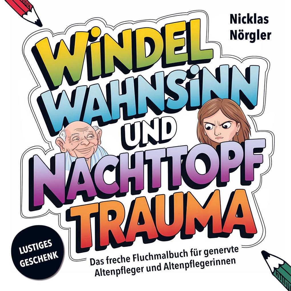 Windelwahnsinn und Nachttopftrauma - Das freche Fluchmalbuch für genervte Altenpfleger*innen