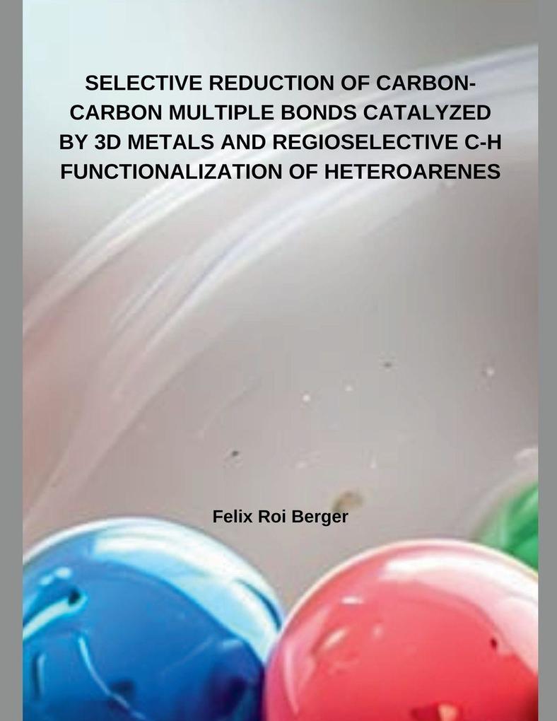 SELECTIVE REDUCTION OF CARBON-CARBON MULTIPLE BONDS CATALYZED BY 3D METALS AND REGIOSELECTIVE C-H FUNCTIONALIZATION OF HETEROARENES