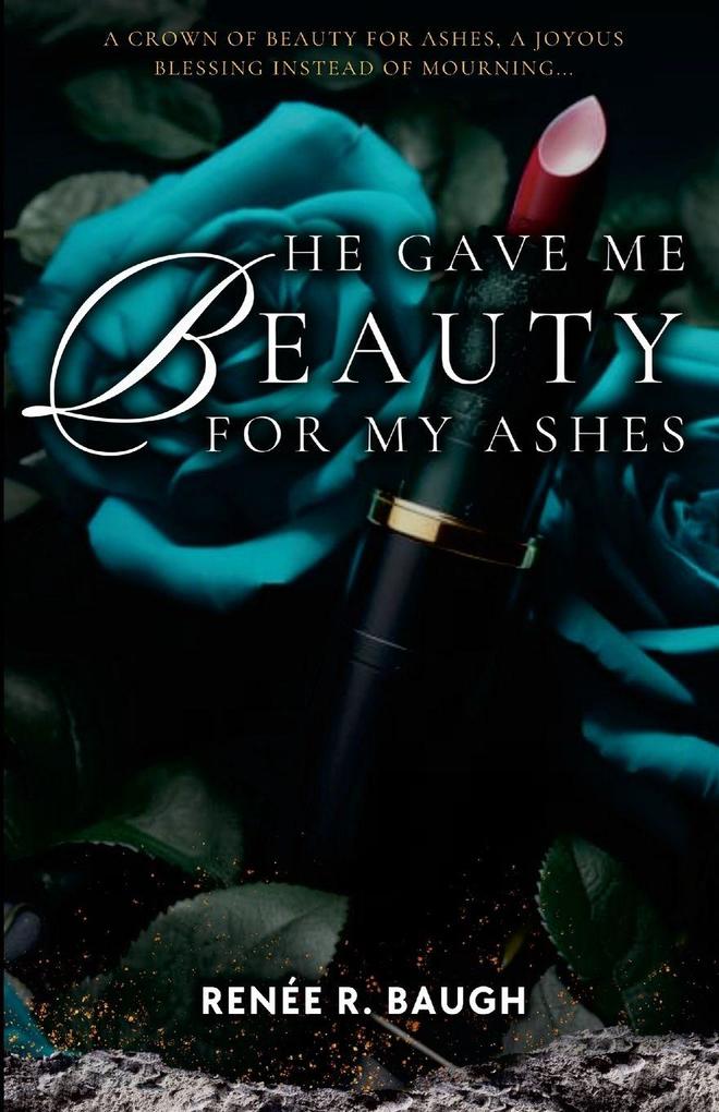 HE GAVE ME BEAUTY FOR MY ASHES