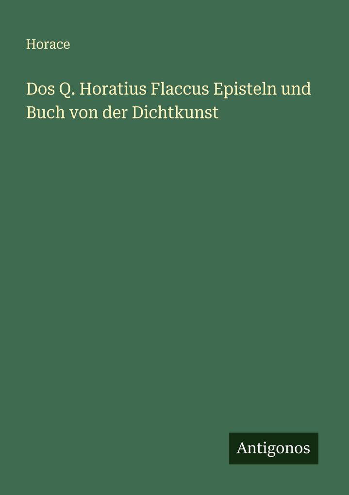 Dos Q. Horatius Flaccus Episteln und Buch von der Dichtkunst