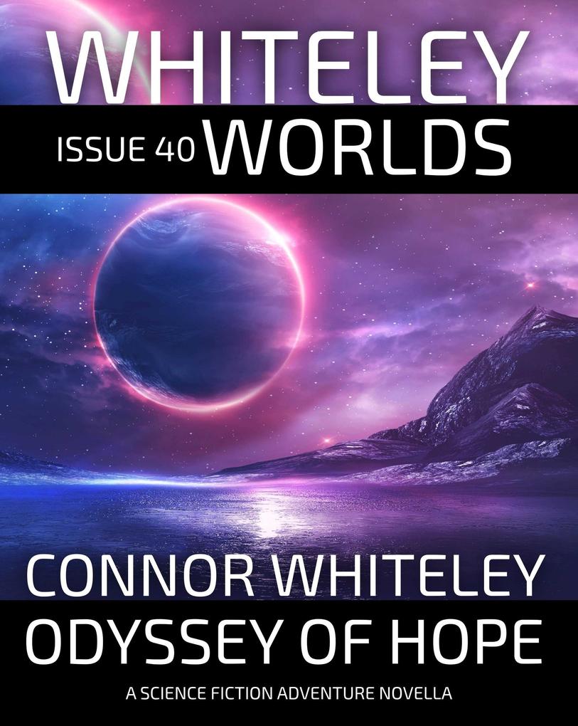 Issue 40: Odyssey of Hope A Science Fiction Adventure Novella (Whiteley Worlds #40)