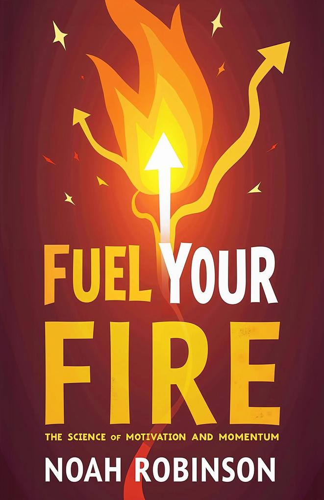 Fuel Your Fire: The Science of Motivation and Momentum
