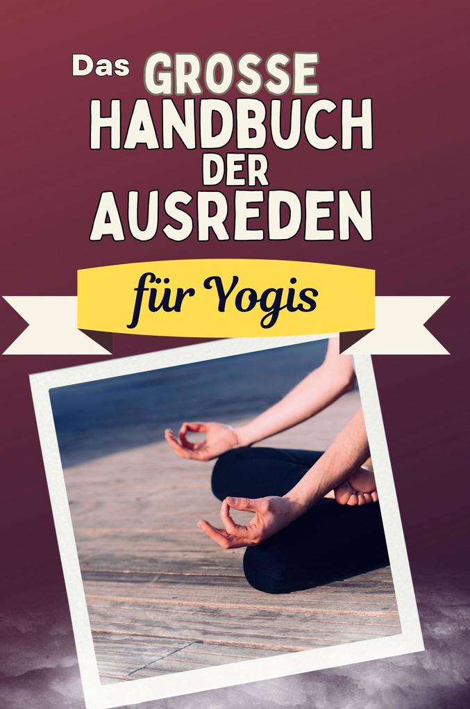 Das große Handbuch der Ausreden für Yogis
