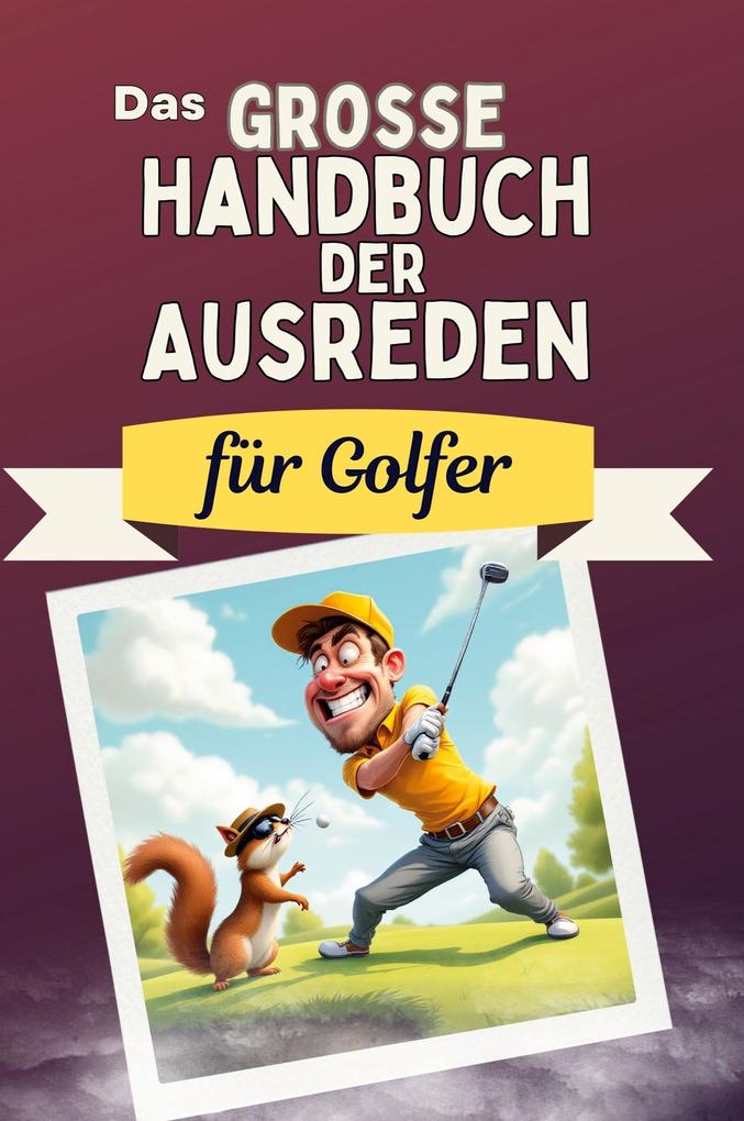 Das große Handbuch der Ausreden für Golfer