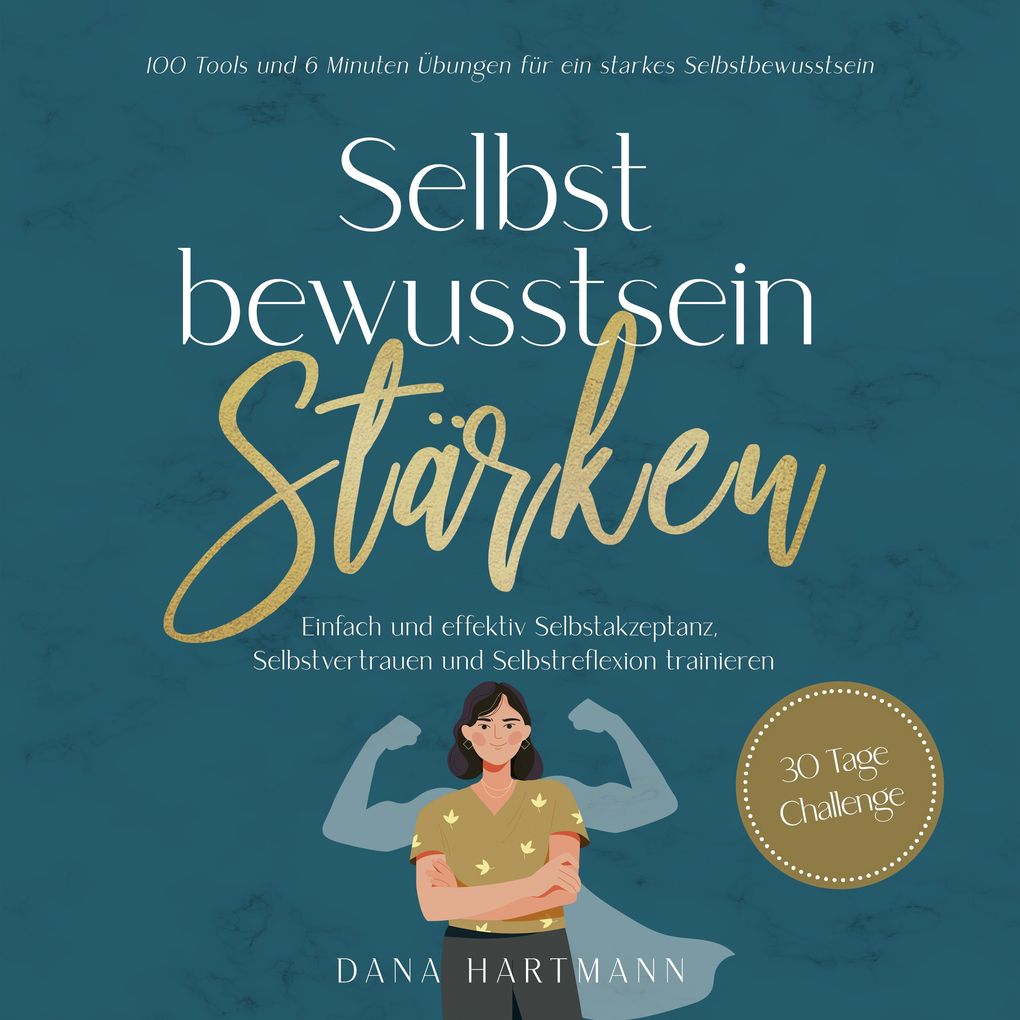 Selbstbewusstsein stärken: 100 Tools und 6 Minuten Übungen für ein starkes Selbstbewusstsein | Einfach und effektiv Selbstakzeptanz Selbstvertrauen und Selbstreflexion trainieren - 30 Tage Challenge