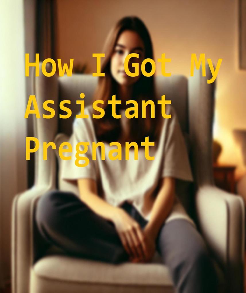How I Got My Assistant Pregnant
