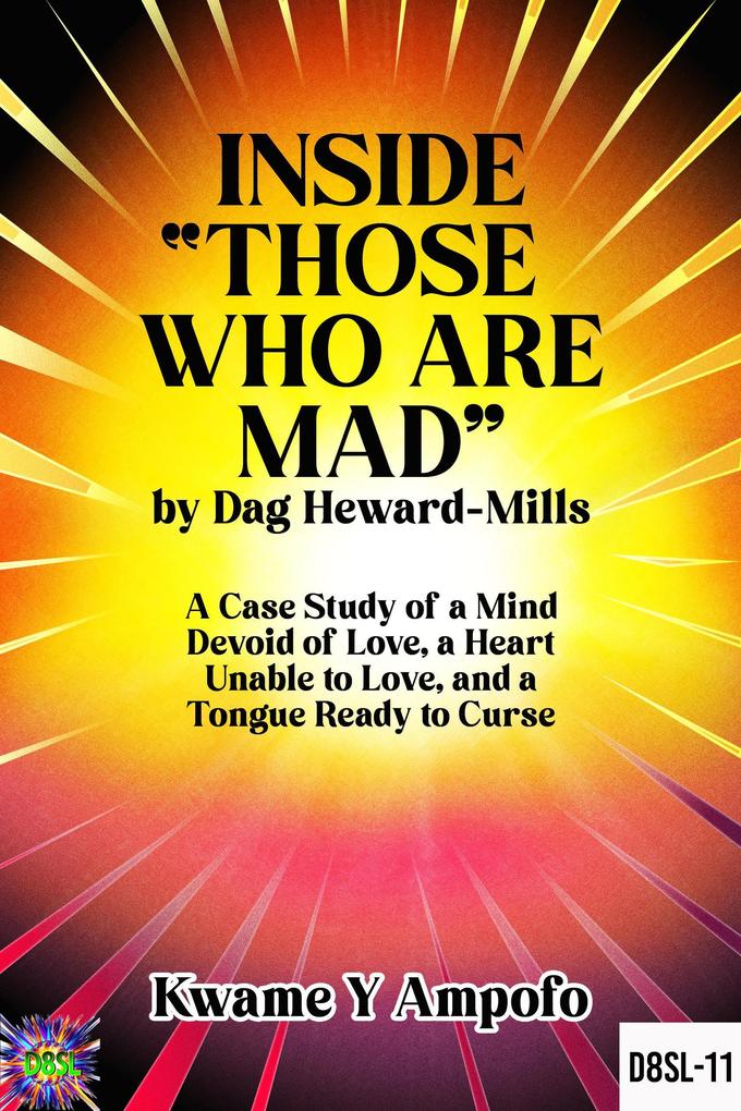 Inside ' Those Who Are Mad' by Dag Heward- Mills : A Case Study of a Mind Devoid of Love A Heart Unable to Love and a Tongue Ready to Curse (December 8 Spiritual Liberation Series #11)