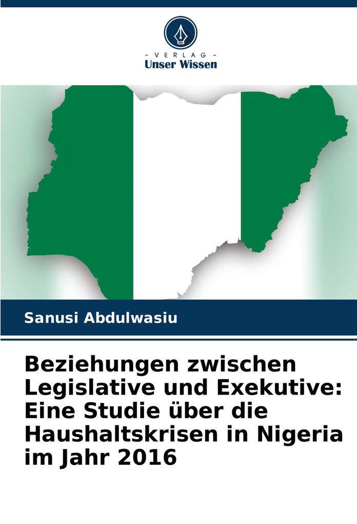 Beziehungen zwischen Legislative und Exekutive: Eine Studie über die Haushaltskrisen in Nigeria im Jahr 2016