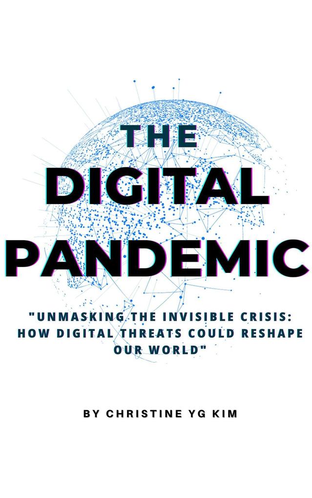 The Digital Pandemic 'Unmasking the Invisible Crisis: How Digital Threats Could Reshape Our World'
