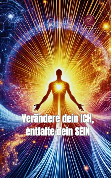Verändere dein ICH entfalte dein SEIN