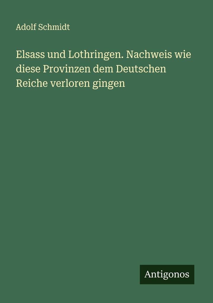 Elsass und Lothringen. Nachweis wie diese Provinzen dem Deutschen Reiche verloren gingen