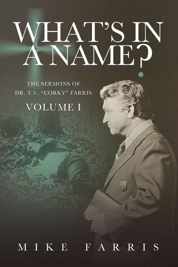 WHAT'S IN A NAME? - The Sermons of Dr. T. V. 'Corky' Farris (Vol. 1)