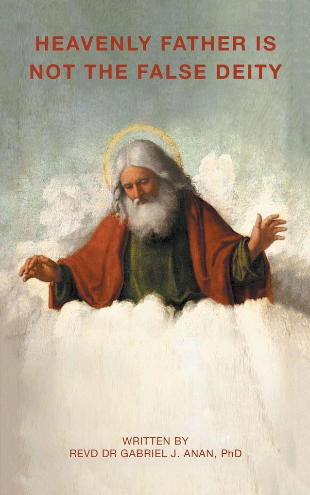 HEAVENLY FATHER IS NOT THE FALSE DEITY