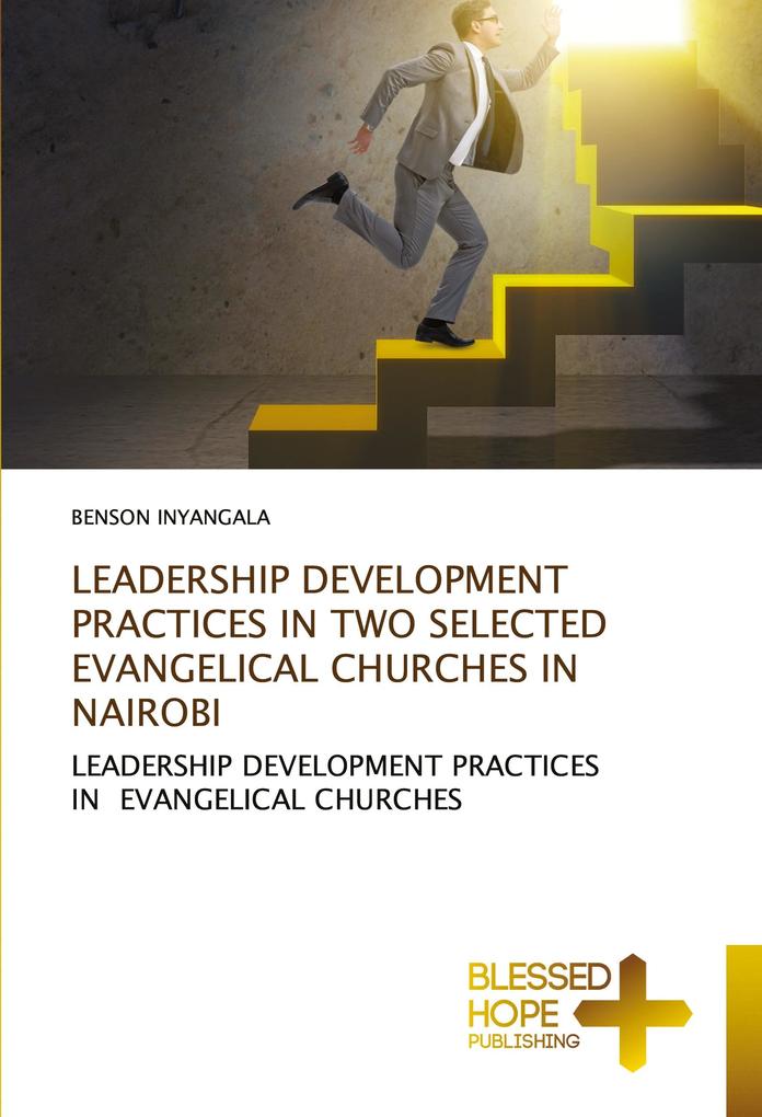LEADERSHIP DEVELOPMENT PRACTICES IN TWO SELECTED EVANGELICAL CHURCHES IN NAIROBI