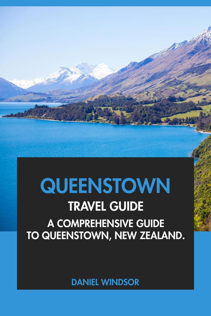 Queenstown Travel Guide: A Comprehensive Guide to Queenstown New Zealand