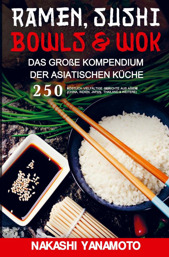 Ramen Sushi Bowls & Wok - das große Kompendium der asiatischen Küche