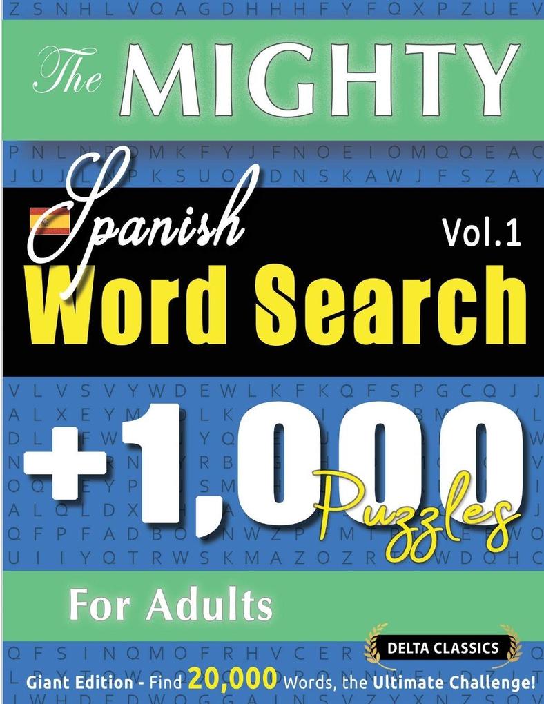 THE MIGHTY SPANISH WORD SEARCH - 1000 PUZZLES FOR ADULTS - DELTA CLASSICS - GIANT EDITION - FIND 20000 WORDS THE ULTIMATE CHALLENGE!