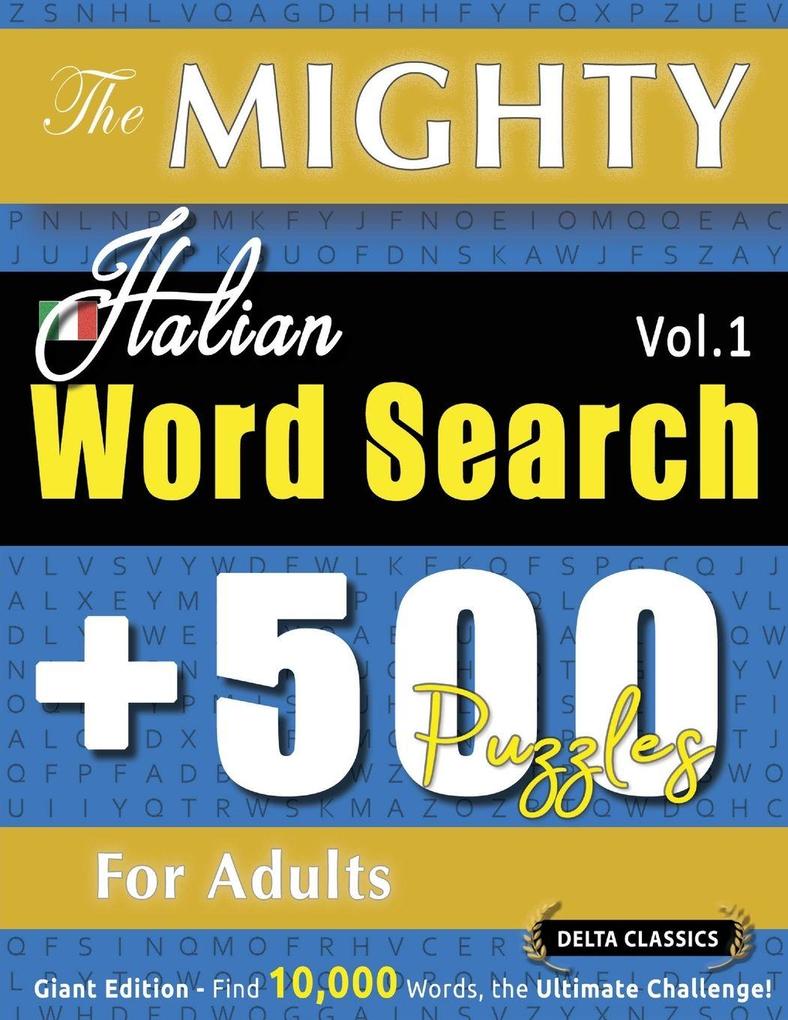 THE MIGHTY ITALIAN WORD SEARCH - 500 PUZZLES FOR ADULTS - DELTA CLASSICS - GIANT EDITION - FIND 10000 WORDS THE ULTIMATE CHALLENGE!