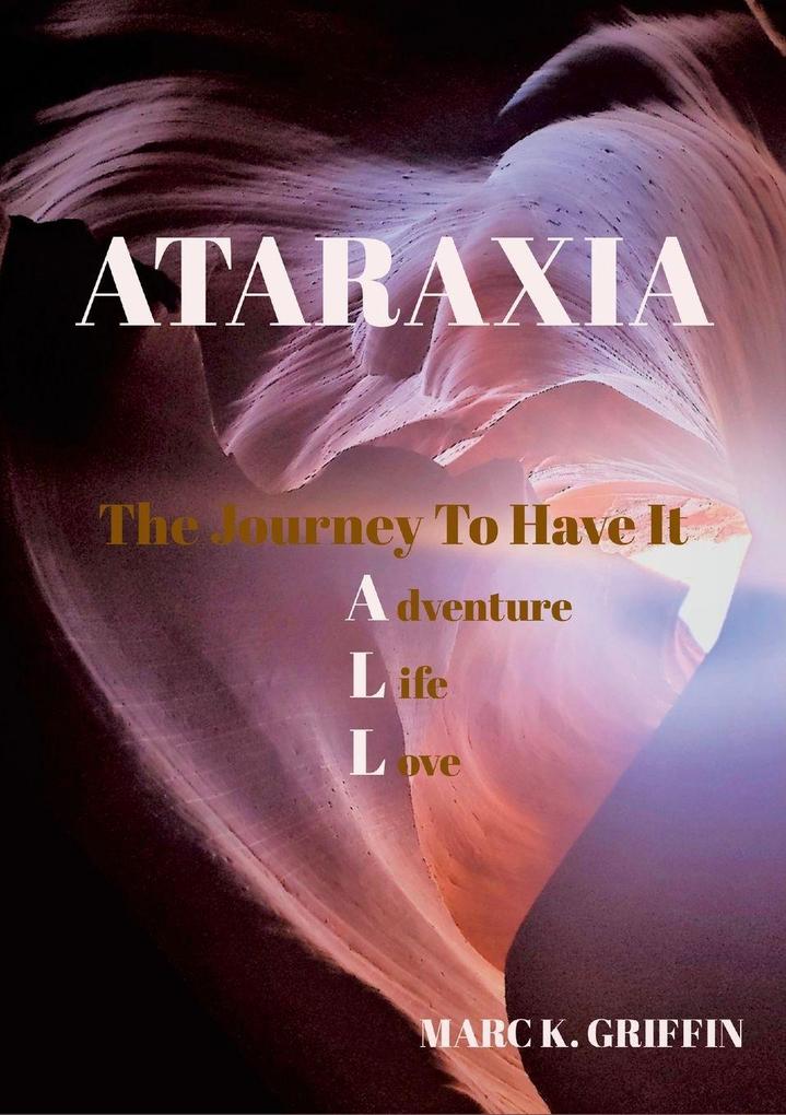 ATARAXIA The Journey To have It ALL - Adventure Life Love