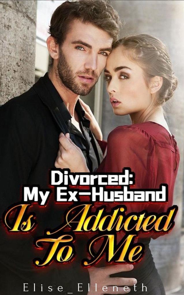 Divorced:My Ex-Husband Is Addicted To Me 1