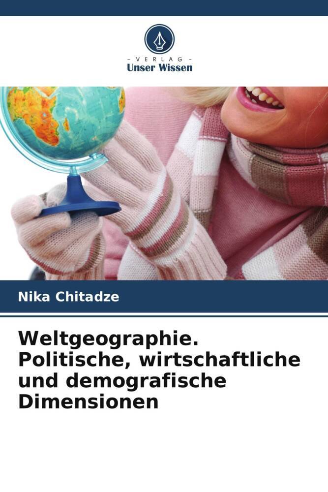Weltgeographie. Politische wirtschaftliche und demografische Dimensionen