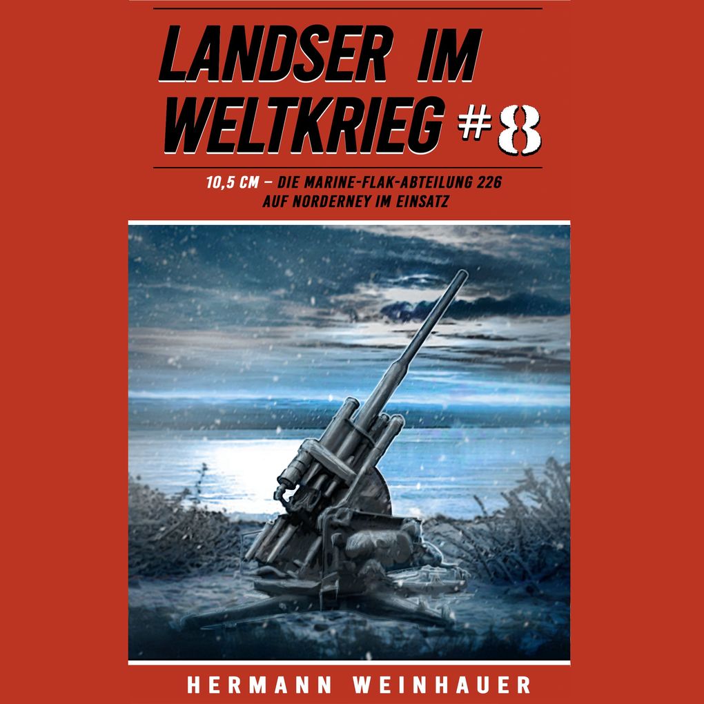 Landser im Weltkrieg 8: 105 CM Die Marine-Flak-Abteilung 226 auf Norderney im Einsatz (Landser im Weltkrieg Erlebnisberichte in Romanheft-Länge Band 8)