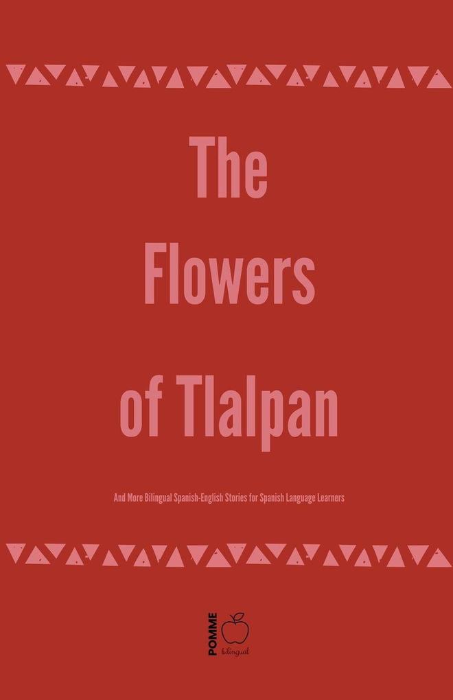 The Flowers of Tlalpan And More Bilingual Spanish-English Stories for Spanish Language Learners