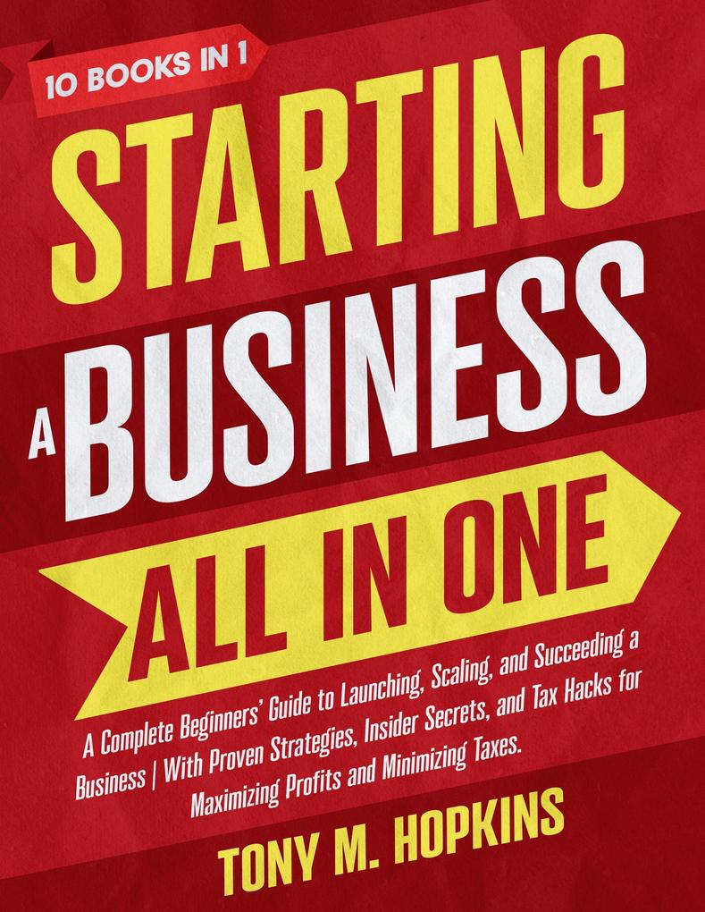 STARTING A BUSINESS ALL IN ONE: A Complete Beginners' Guide to Launching Scaling and Succeeding a Business.