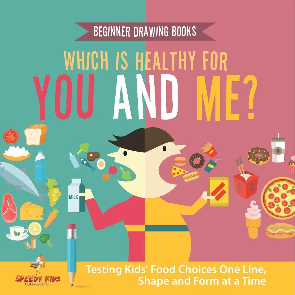 Beginner Drawing Books. Which is Healthy for You and Me? Testing Kids' Food Choices One Line Shape and Form at a Time. Bonus Color by Number Activities for Kids