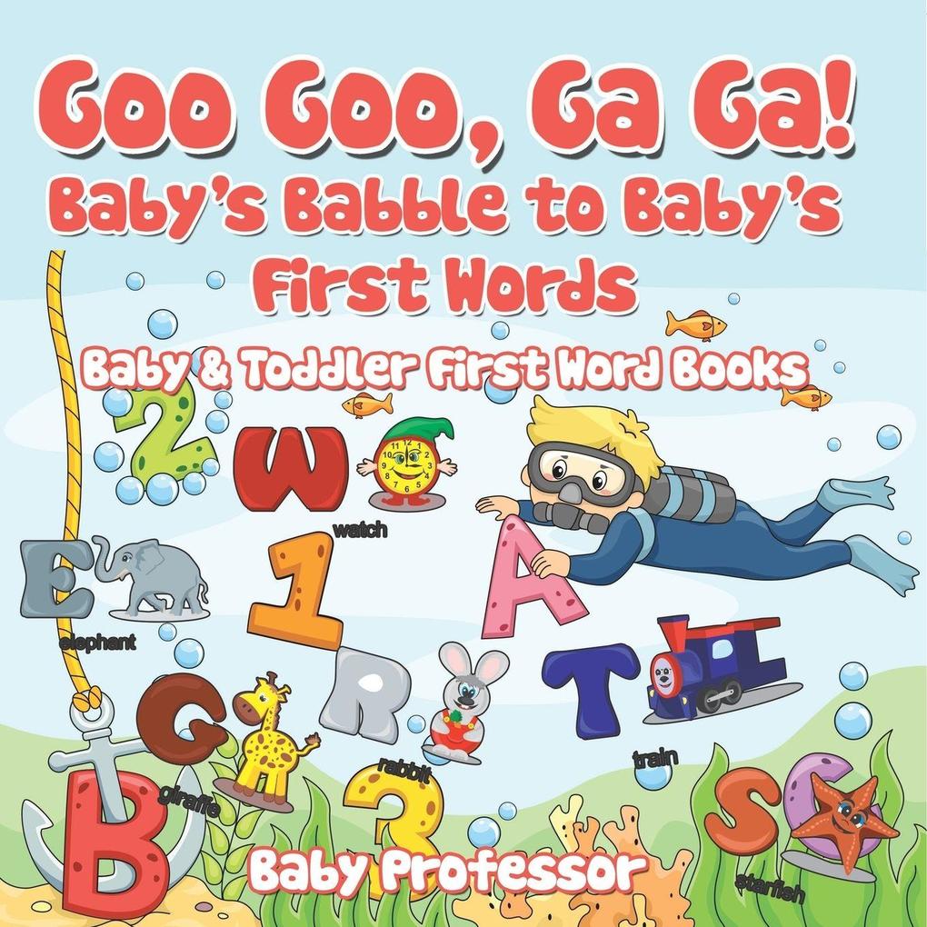 Goo Goo Ga Ga! Baby's Babble to Baby's First Words. - Baby & Toddler First Word Books