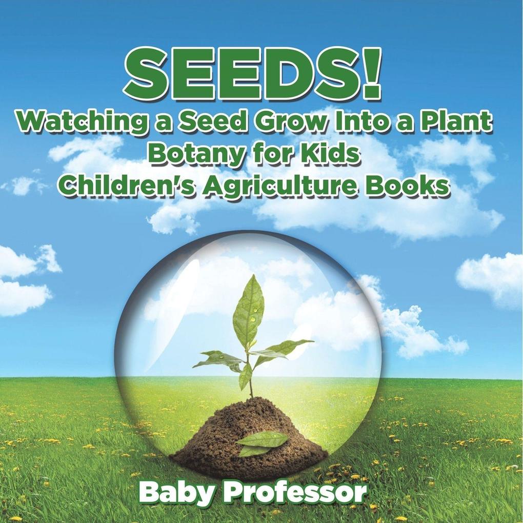 Seeds! Watching a Seed Grow Into a Plants Botany for Kids - Children's Agriculture Books