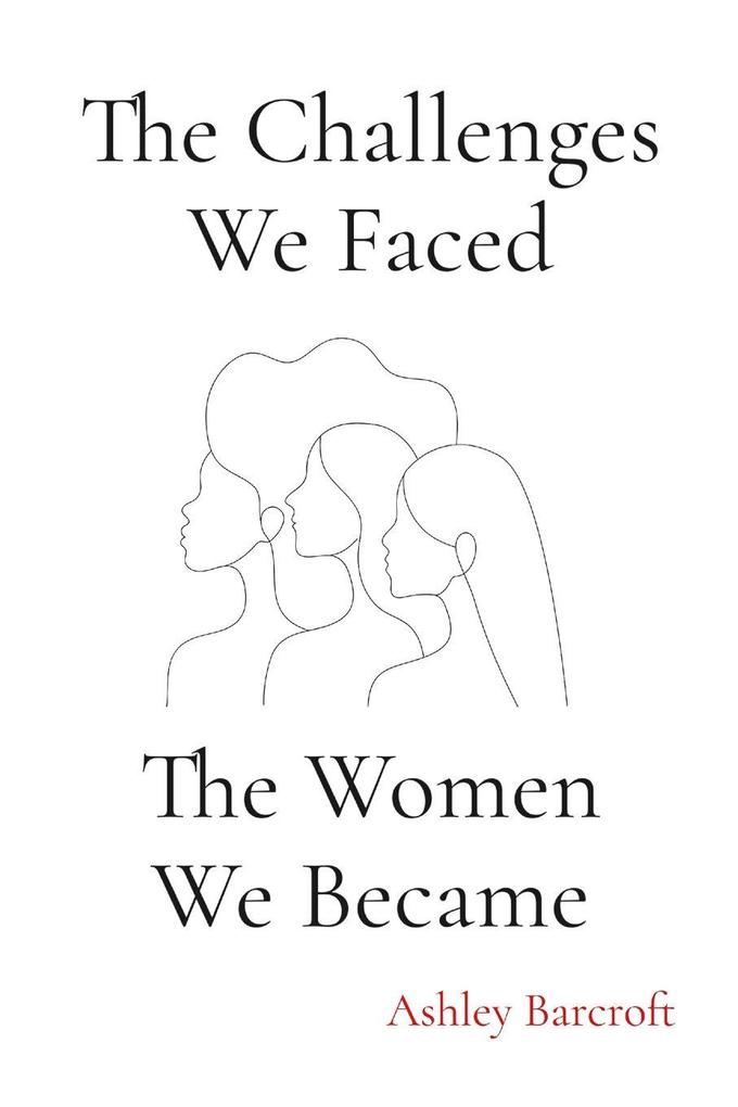 The Challenges We Faced The Women We Became