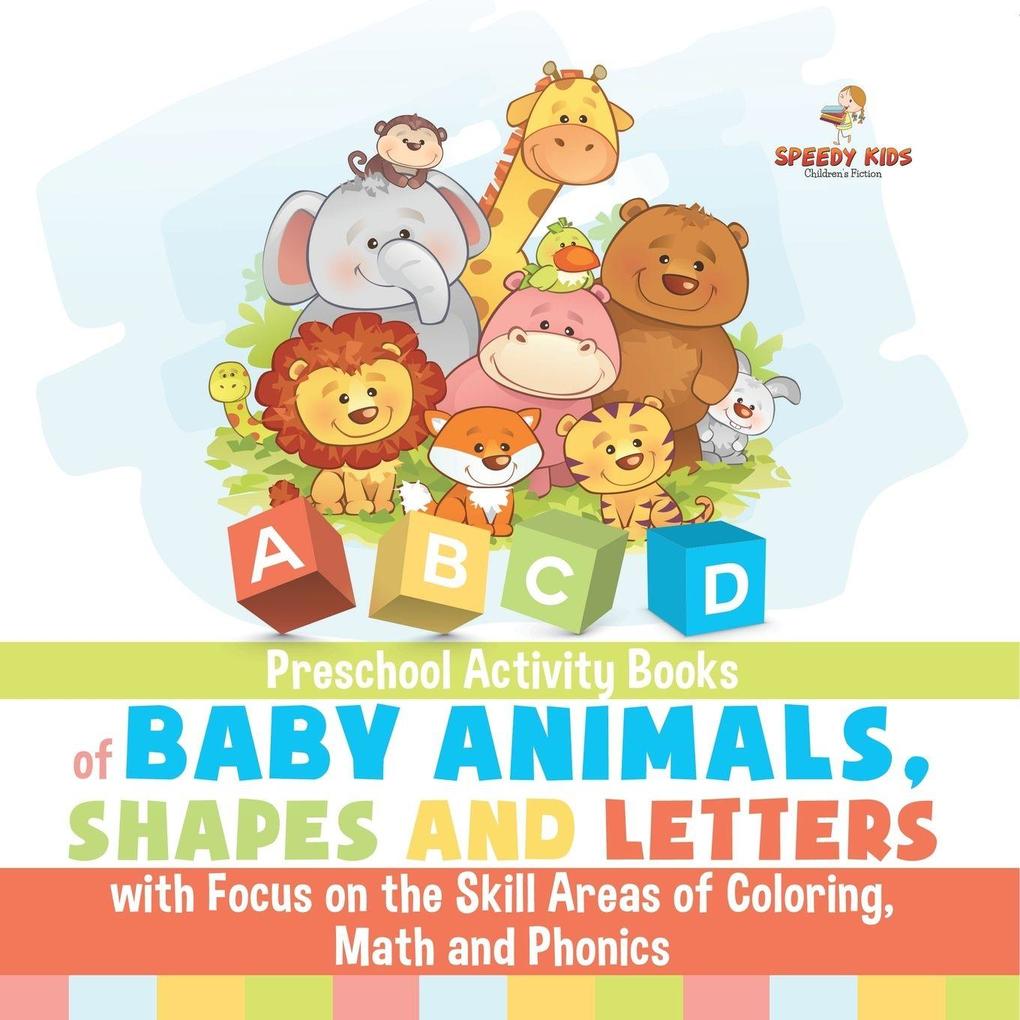 Preschool Activity Books of Baby Animals Shapes and Letters with Focus on the Skill Areas of Coloring Math and Phonics. Developing Early School Success from PreK to Kindergarten