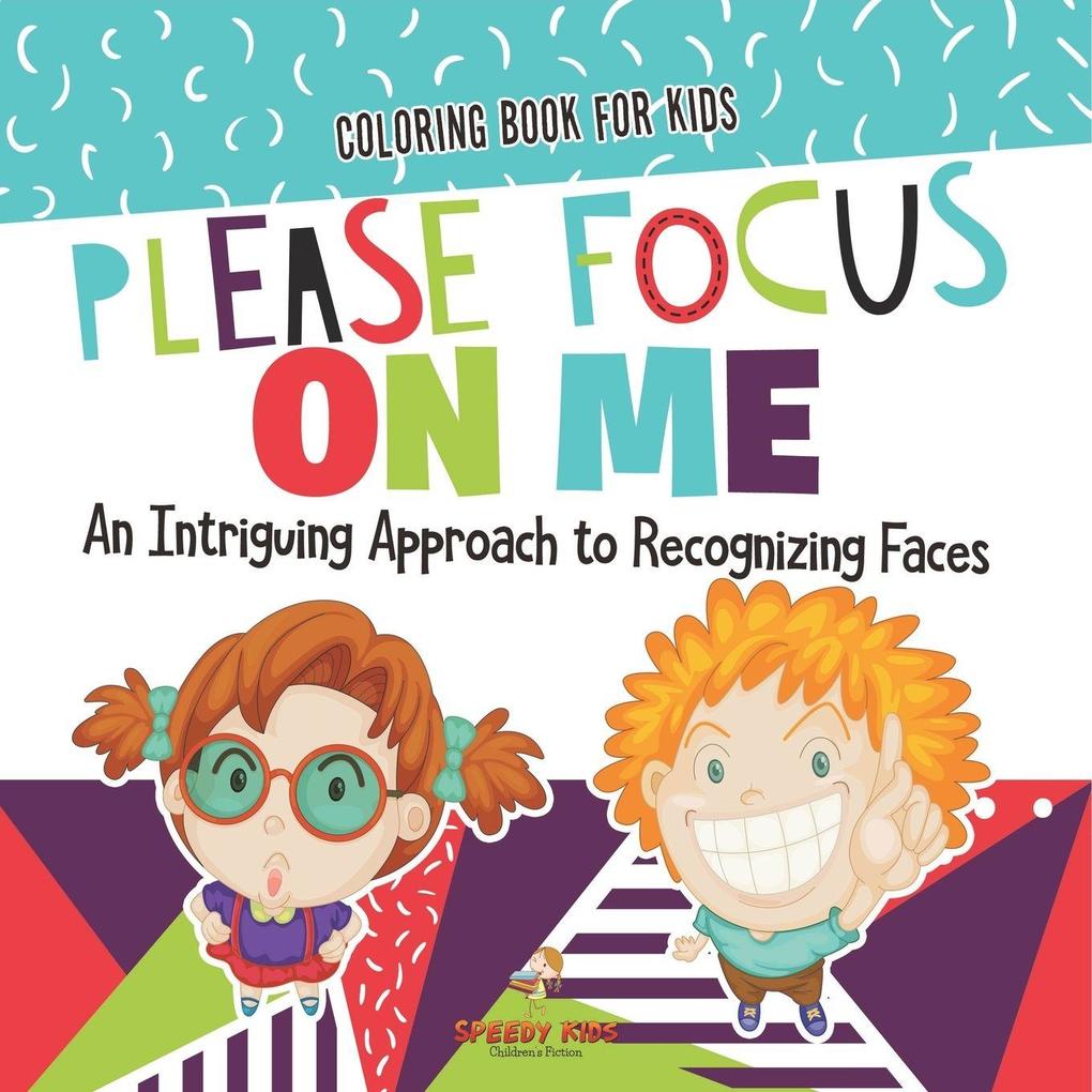 Coloring Book for Kids. Please Focus on Me. An Intriguing Approach to Recognizing Faces. Coloring Activities for Boys and Girls to Boost Focus and Confidence