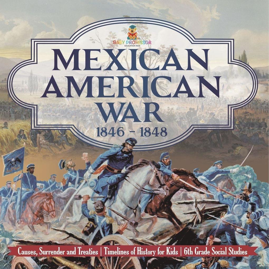 Mexican American War 1846 - 1848 - Causes Surrender and Treaties | Timelines of History for Kids | 6th Grade Social Studies