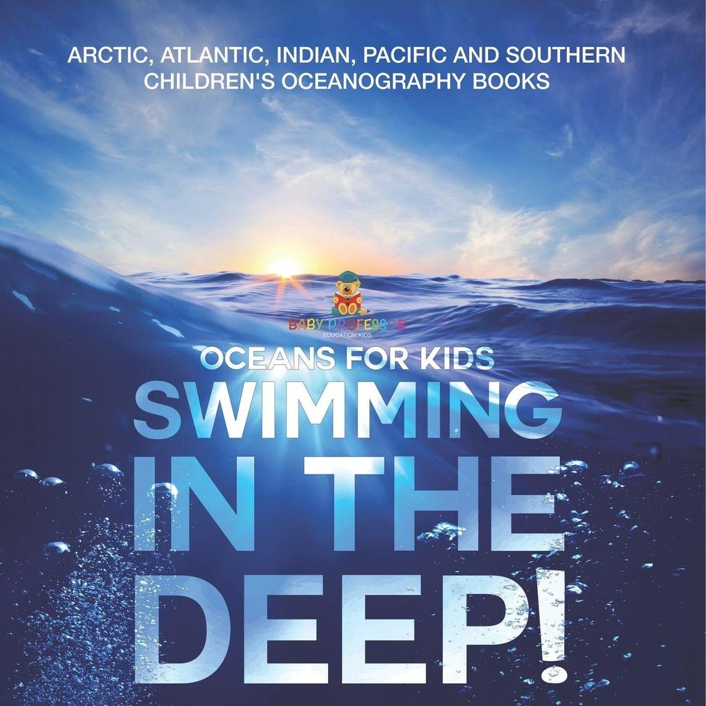 Swimming In The Deep! | Oceans for Kids - Arctic Atlantic Indian Pacific And Southern | Children's Oceanography Books