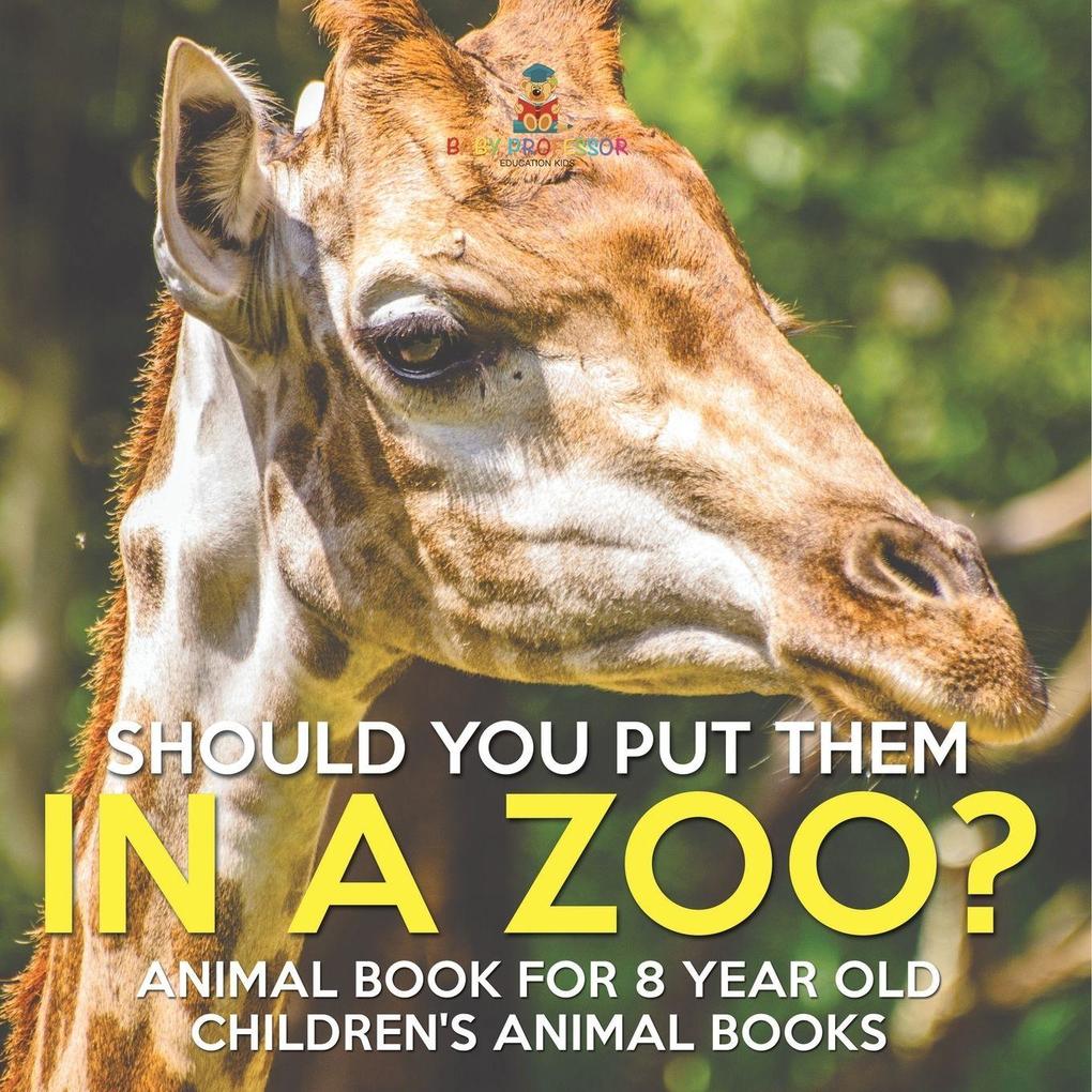 Should You Put Them In A Zoo? Animal Book for 8 Year Olds | Children's Animal Books